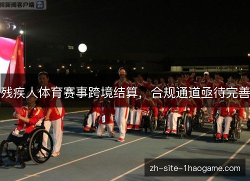 残疾人体育赛事跨境结算，合规通道亟待完善