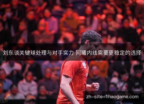 刘东谈关键球处理与对手实力 同曦内线需要更稳定的选择